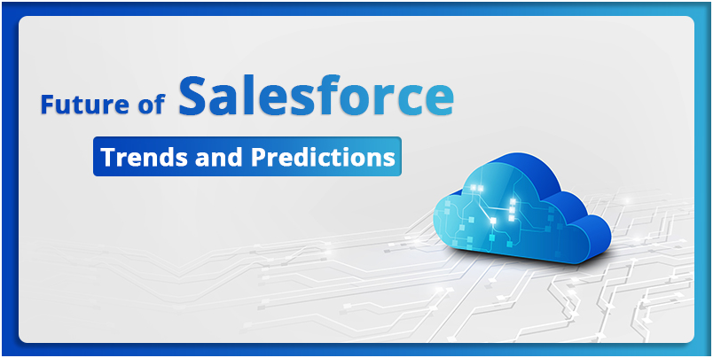 Future of Salesforce: Trends and Predictions